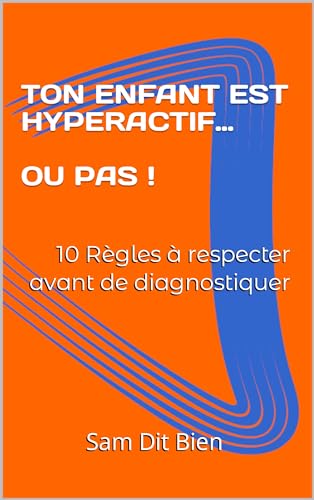 TON ENFANT EST HYPERACTIF… OU PAS: 10 Règles à respecter avant de diagnostiquer (French Edition)