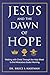 Jesus and the Dawn of Hope:...