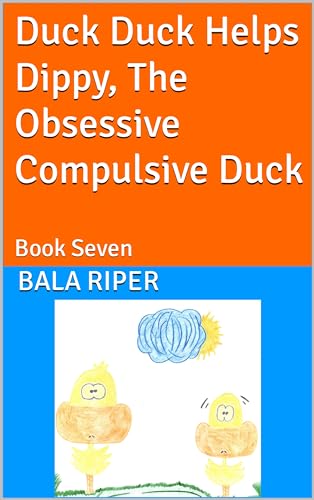 Duck Duck Helps Dippy, The Obsessive Compulsive Duck (Duck Duck's Books of Healing)