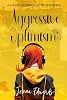 Aggressive Optimism: A Novel Inspired By True Events Aggressive Optimism: A Novel Inspired By True Events