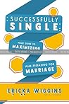 Successfully Single: Your Guide to Maximizing Your Single Years and Preparing for Marriage