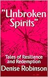 "Unbroken Spirits" : Tales of Resilience and Redemption
