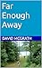 Far Enough Away