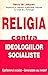 Religia contra ideologiilor...