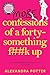 More Confessions of a Forty-Something F**k Up
