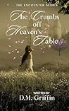 The Crumbs off Heaven's Table by D.M. Griffin