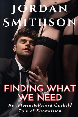 Finding What We Need: An Interracial/Hard Cuckold Tale of Submission (Paperback)