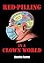 RED-PILLING IN A CLOWN WORLD by Charles Foxtrot RED-PILLING IN A CLOWN WORLD by Charles Foxtrot