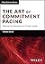 The Art of Commitment Pacing: Engineering Allocations to Private Capital (The Wiley Finance Series)
