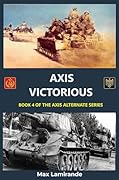 Axis Victorious: Book 4 of the Axis Alternate Series