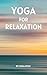 Yoga for Relaxation: A guide to finding peace of mind through breathing exercises, restorative yoga postures, and meditation practices that can easily be incorporated into daily life.