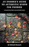 An Insider’s Guide to Authentic Kyoto for Foodies by Chikashi Miyamoto