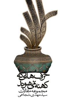 حرف‌هایی که کهنه نمی‌شوند: مجموعه مقالات سیدمهدی شجاعی (Paperback)