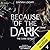 Because of the Dark (The Dark #4)