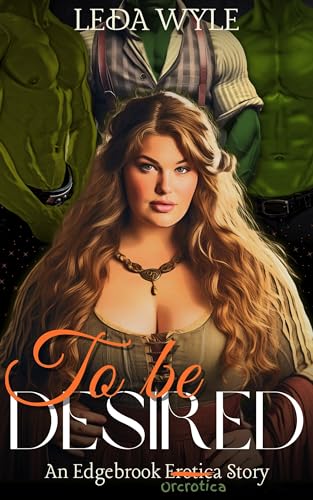 To Be Desired: Humans and Orcs and Elves, Oh My! (Edgebrook Erotica)