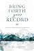 Bring Forth Your Record : A...
