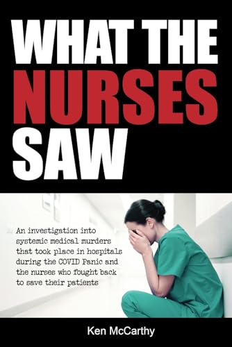 What the Nurses Saw: An Investigation Into Systemic Medical Murders That Took Place in Hospitals During the COVID Panic and the Nurses Who Fought Back ... Their Patients (Medical System Corruption)