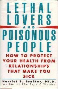 Lethal Lovers and Poisonous People: How To Protect Your Health From Relationships That Make You Sick