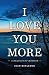 I Love You More: A Reluctant Memoir