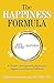 The Happiness Formula: A Scientific, Groundbreaking Approach to Happiness and Personal Fulfillment