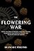 The Flowering War: Toltec Teachings on Healing Ancestral Trauma, Overcoming Your Internal Enemies, and Fulfilling Your Life Purpose