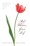 Red Flower, Green Leaf: A True Story of Love, Faithfulness, and Answered Prayer