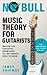 No Bull Music Theory for Guitarists: Master the Essential Knowledge all Guitarists Need to Know: 1