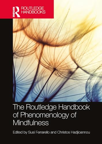 The Routledge Handbook of Phenomenology of Mindfulness (Routledge Handbooks in Philosophy)
