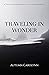 Traveling in Wonder by Autumn Carolynn Traveling in Wonder by Autumn Carolynn