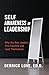 Self-Awareness in Leadership: Why the Best Leaders First Examine and Lead Themselves