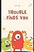 Trouble Finds You