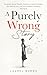 A Purely Wrong Story: Escaping Sexual Shame, Exposing a Game-Changer, and Editing Your Life Story without Changing the Facts