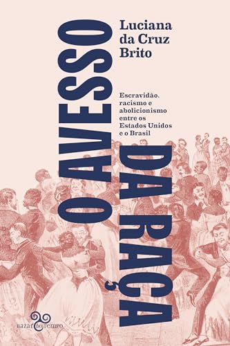 O avesso da raça: Escravidão, abolicionismo e racismo entre os Estados Unidos e o Brasil (Paperback)
