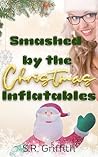 Smashed by the Christmas Inflatables by S.R. Griffith