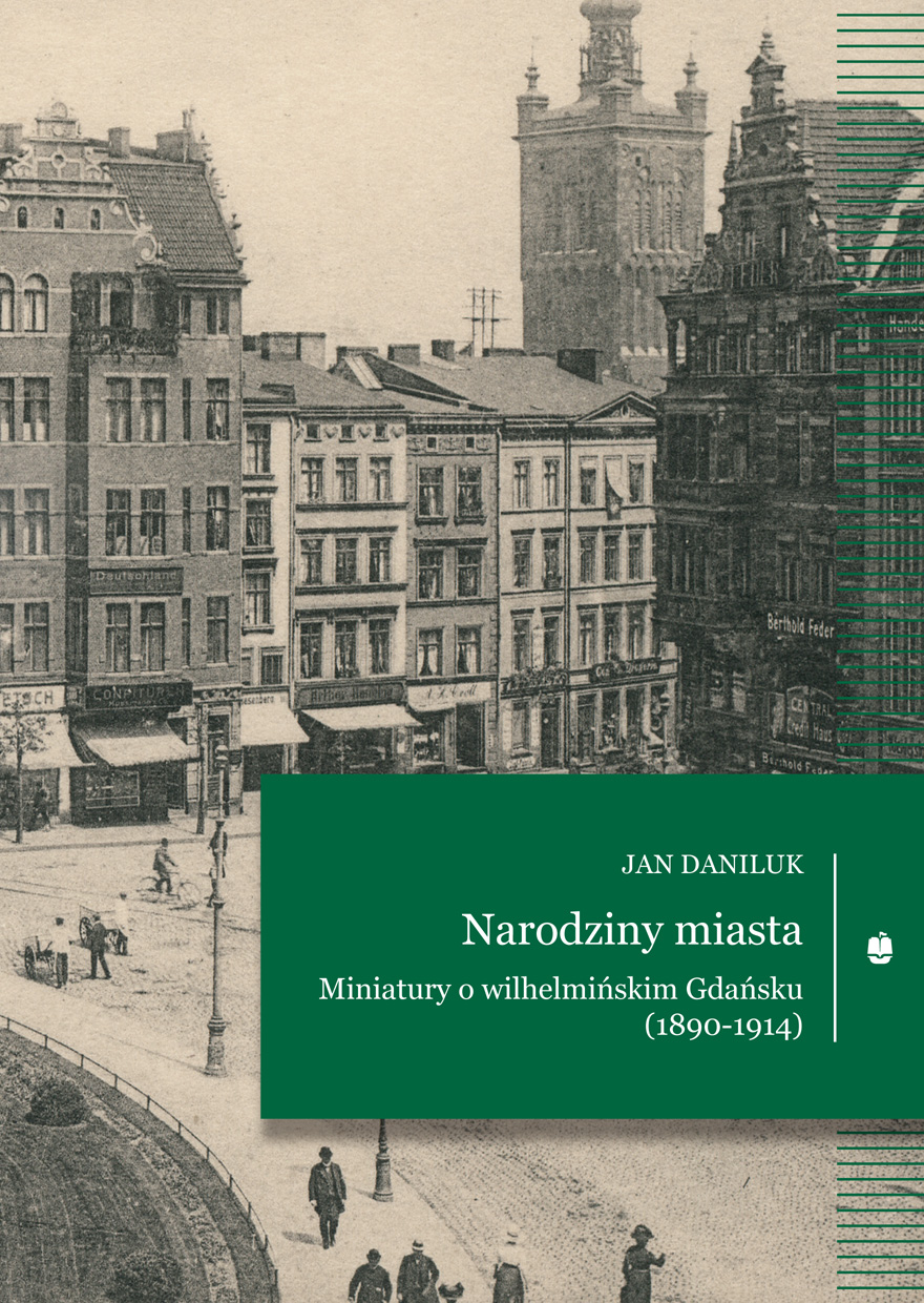 Narodziny miasta. Miniatury o Gdańsku wilhelmińskim