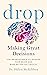 Drop: Making Great Decisions - Use Neuroscience to Retrain Your Brain and Make Better Life Choices