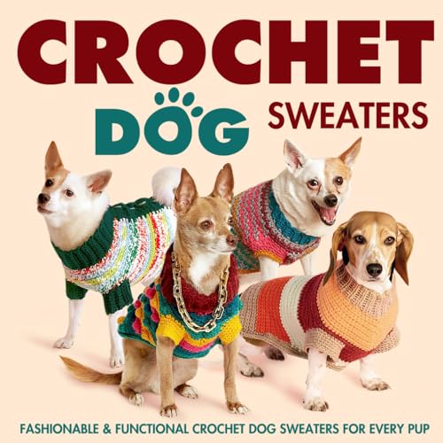 Crochet Dog Sweaters: Fashionable and Functional Crochet Dog Sweaters for Every Pup: Crochet Sweaters for Dogs (Paperback)