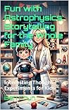 Fun with Astrophysics: Storytelling for the Whole Family: Interesting Thought Experiments for Kids (Fun With Science!)