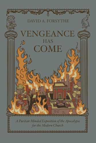 Vengeance Has Come: A Puritan-Minded Exposition of the Apocalypse For the Modern Church (Founders Press)