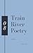 Train River Poetry: Summer ...