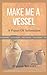 Make Me A Vessel: A Prayer ...
