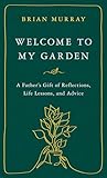 Welcome to My Garden: A Father’s Gift of Reflections, Life Lessons, and Advice Book cover for Welcome to My Garden: A Father’s Gift of Reflections, Life Lessons, and Advice