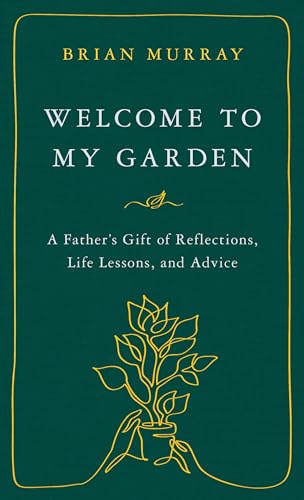 Welcome to My Garden: A Father’s Gift of Reflections, Life Lessons, and Advice (Kindle Edition)