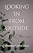 Looking In from Outside by Donna Lawrence
