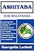 ASHITABA FOR BEGINNERS: Unlocking The Healing Power Of Ashitaba, A Comprehensive Guide To Boosting Your Health, Enhancing Vitality, And Embracing Nature's Wellness And Longevity