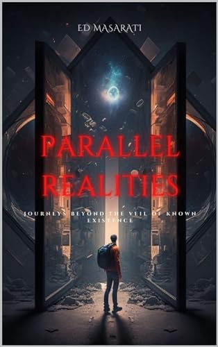 Parallel Realities: Journeys beyond the veil of known existence (Kindle Edition)