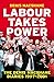 Labour Takes Power: The Den...