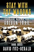 Stay with the Wagons (Ghosts Along the Oregon Trail Book 3)