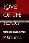 Love of the heart by K Sithebe Love of the heart by K Sithebe