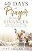 40 Days of Prayer for my Finances: Powerful Prayers for Financial Breakthrough